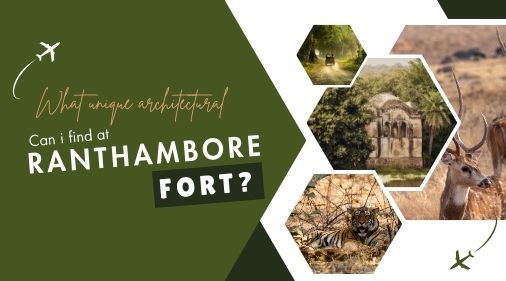 Ranthambore Fort’s Unique Architectural Marvels